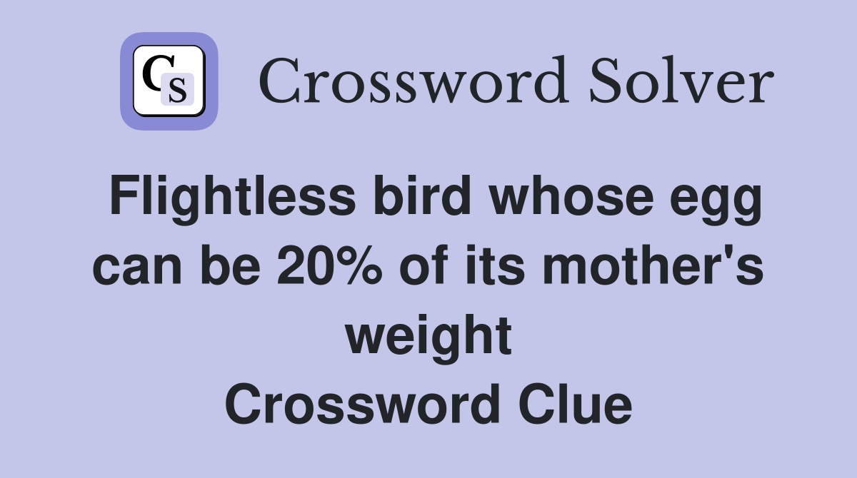 Flightless bird whose egg can be 20 of its mother's weight Crossword